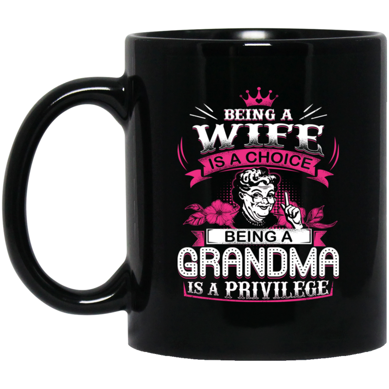 Family Coffee Mug Being A Wife Is A Choice Being A Grandma Is A Privilege 11oz - 15oz Black Mug