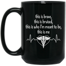Nurse Coffee Mug Brave This Is Bruised This Is Who I'm Meant To be This Is Me Heartbeat 11oz - 15oz Black Mug