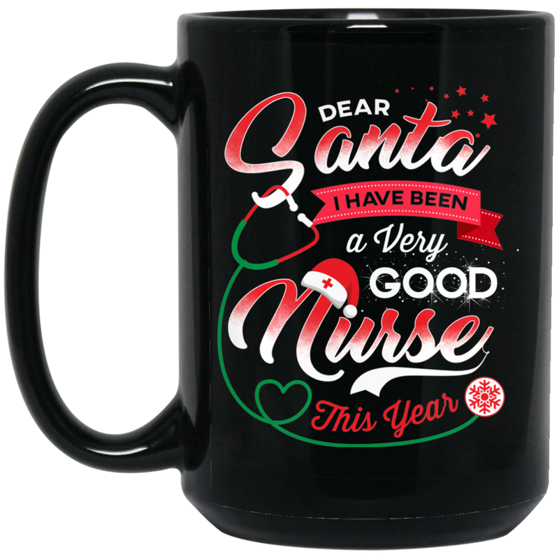 Nurse Coffee Mug Dear Santa I Have Been A Very Good Nurse This Year Nurse Christmas 11oz - 15oz Black Mug