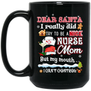 Nurse Coffee Mug Dear Santa I Really Did Try To Be A Nice Nurse Mom Christmas 11oz - 15oz Black Mug