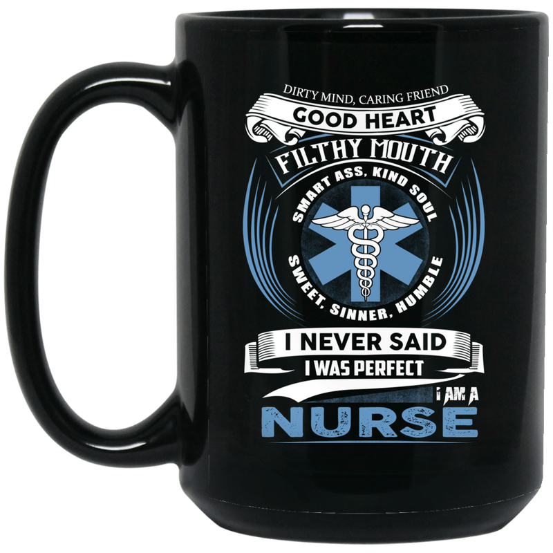 Nurse Coffee Mug Dirty Mind Caring Friend Good Heart Filthy Mouth I Am A Nurse 11oz - 15oz Black Mug