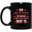 Nurse Coffee Mug Do What You Have To So You Can Do What You Want To Nurse 11oz - 15oz Black Mug