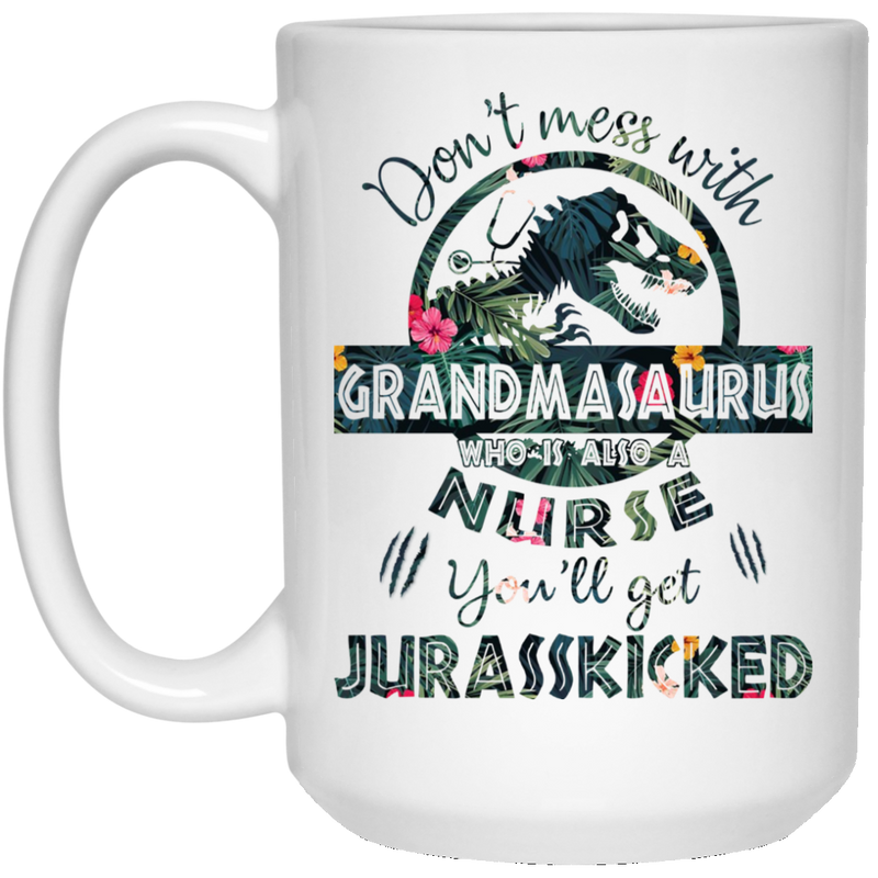 Nurse Coffee Mug Don't Mess With GrandmaSaurus You'll Get Jurasskicked 11oz - 15oz White Mug