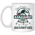 Nurse Coffee Mug Don't Mess With MamaSaurus You'll Get Jurasskicked 11oz - 15oz White Mug