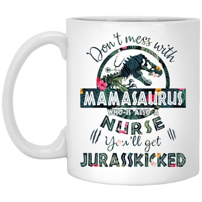 Nurse Coffee Mug Don't Mess With MamaSaurus You'll Get Jurasskicked 11oz - 15oz White Mug