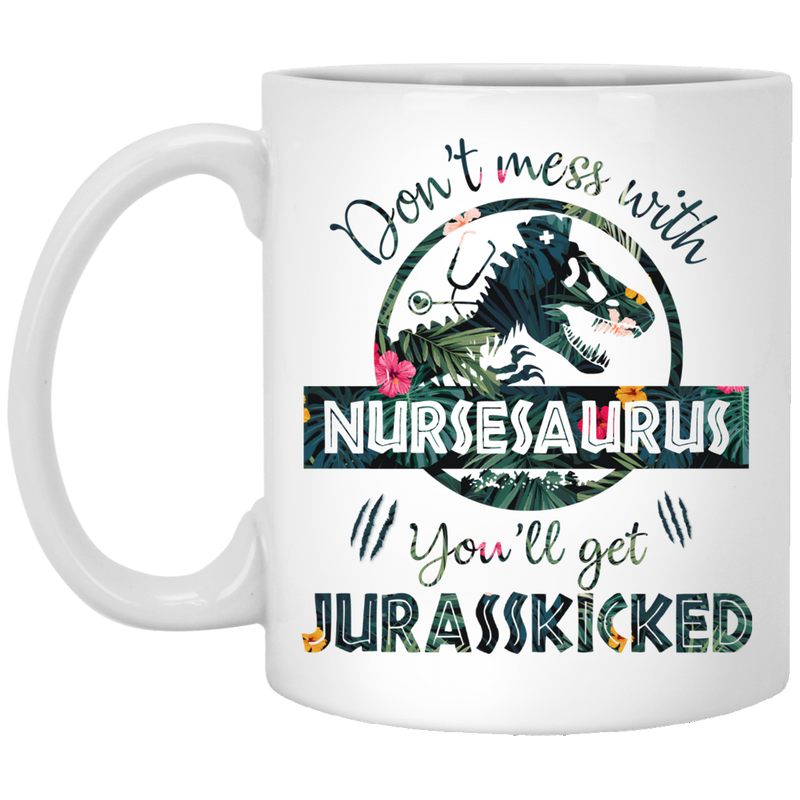 Nurse Coffee Mug Don't Mess With NurseSaurus You'll Get Jurasskicked 11oz - 15oz White Mug