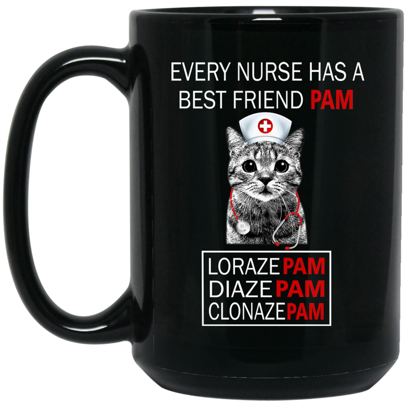 Nurse Coffee Mug Every Nurse Has A Best Friend Pam Loraze Pam Diaze Pam Clonaze Pam 11oz - 15oz Black Mug