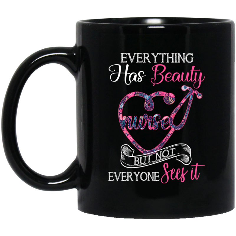 Nurse Coffee Mug Everything Has Beauty But Not Everyone Sees It Nurse Gift 11oz - 15oz Black Mug