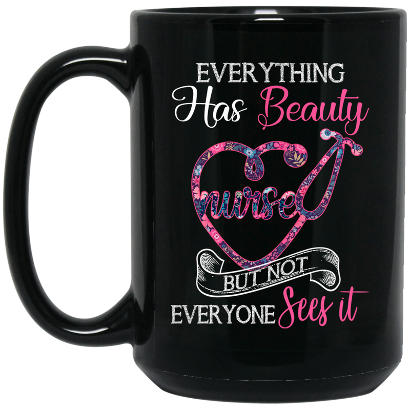 Nurse Coffee Mug Everything Has Beauty But Not Everyone Sees It Nurse Gift 11oz - 15oz Black Mug