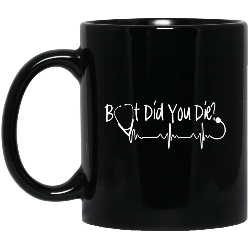 Nurse Coffee Mug Funny Nurse Birthday Gifts But Did You Die Hearbeat 11oz - 15oz Black Mug