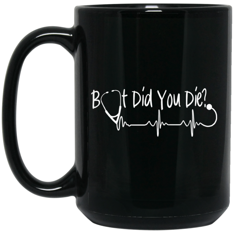 Nurse Coffee Mug Funny Nurse Birthday Gifts But Did You Die Hearbeat 11oz - 15oz Black Mug