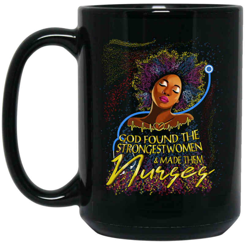 Nurse Coffee Mug God Found The Strongest Women & Made Them Nurses 11oz - 15oz Black Mug