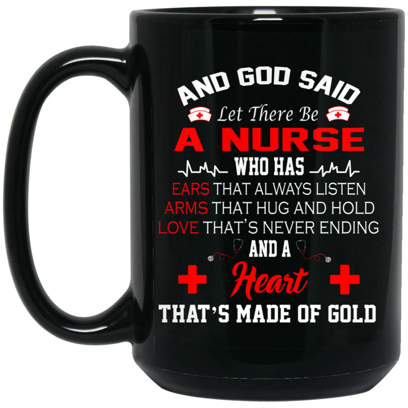 Nurse Coffee Mug God Said Let There Be A Nurse A Heart That's Made of Gold Nurse 11oz - 15oz Black Mug