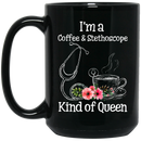 Nurse Coffee Mug I Am A Coffee And Stethoscope Kind Of Queen Nurse 11oz - 15oz Black Mug