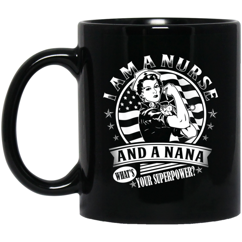Nurse Coffee Mug I Am A Nurse And A Nana What's Your Superpower Funny Nurse 11oz - 15oz Black Mug