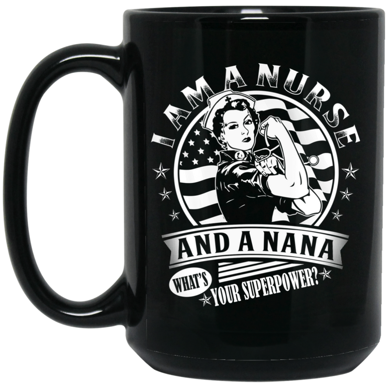 Nurse Coffee Mug I Am A Nurse And A Nana What's Your Superpower Funny Nurse 11oz - 15oz Black Mug