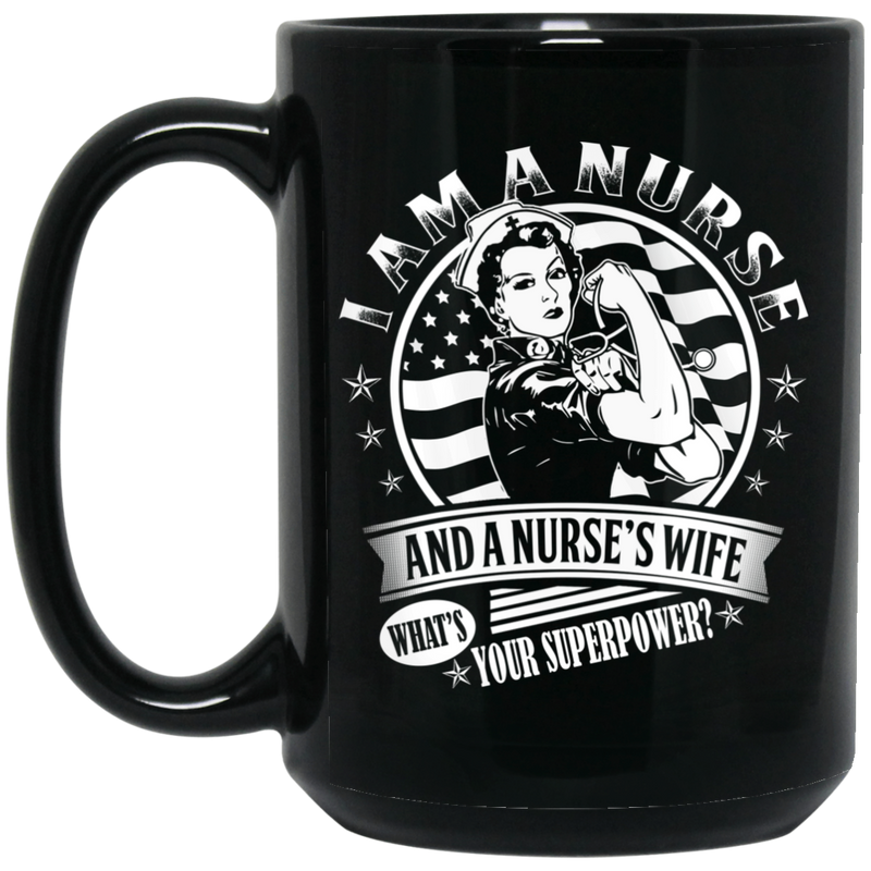 Nurse Coffee Mug I Am A Nurse And A Nurse's Wife What's Your Superpower Funny Nurse 11oz - 15oz Black Mug