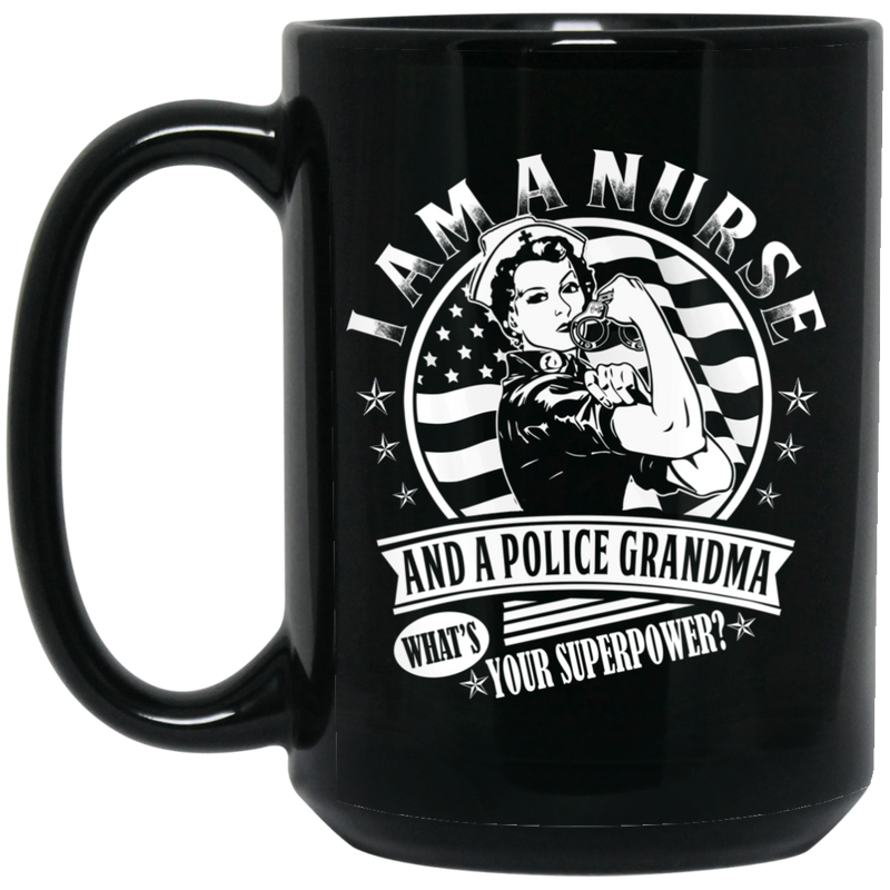 Nurse Coffee Mug I Am A Nurse and A Police Grandma What's Your Superpower Funny Nurse 11oz - 15oz Black Mug