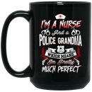 Nurse Coffee Mug I Am A Nurse And Police Grandma Which Means I'm Pretty Much Perfect Nurse 11oz - 15oz Black Mug