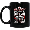 Nurse Coffee Mug I Am A Nurse And Police Wife Which Means I'm Pretty Much Perfect Nurse 11oz - 15oz Black Mug