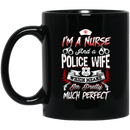 Nurse Coffee Mug I Am A Nurse And Police Wife Which Means I'm Pretty Much Perfect Nurse 11oz - 15oz Black Mug