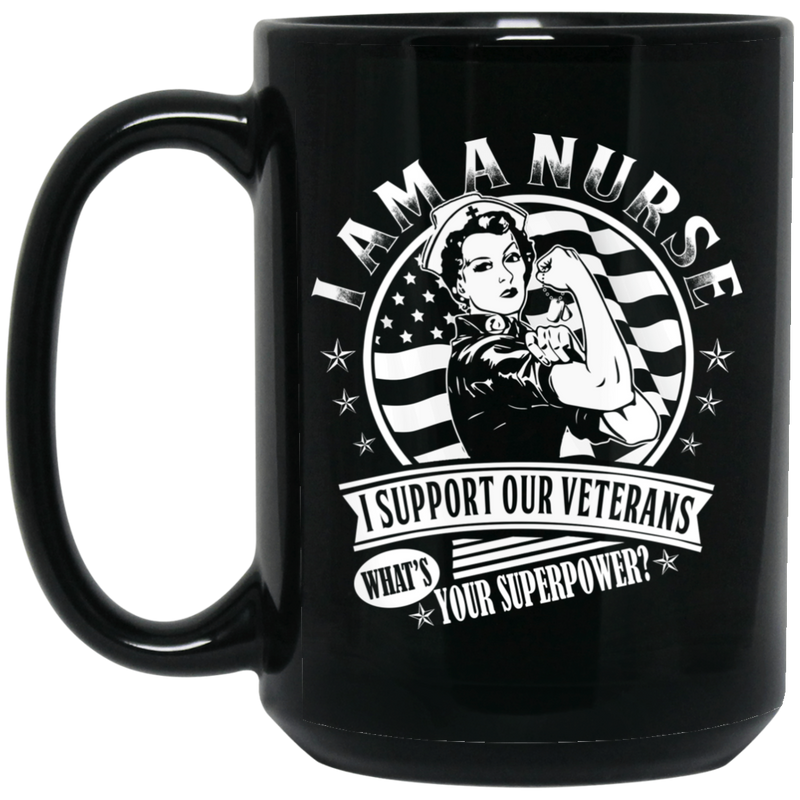 Nurse Coffee Mug I Am A Nurse I Support Our Veterans What's Your Superpower Funny Nurse 11oz - 15oz Black Mug