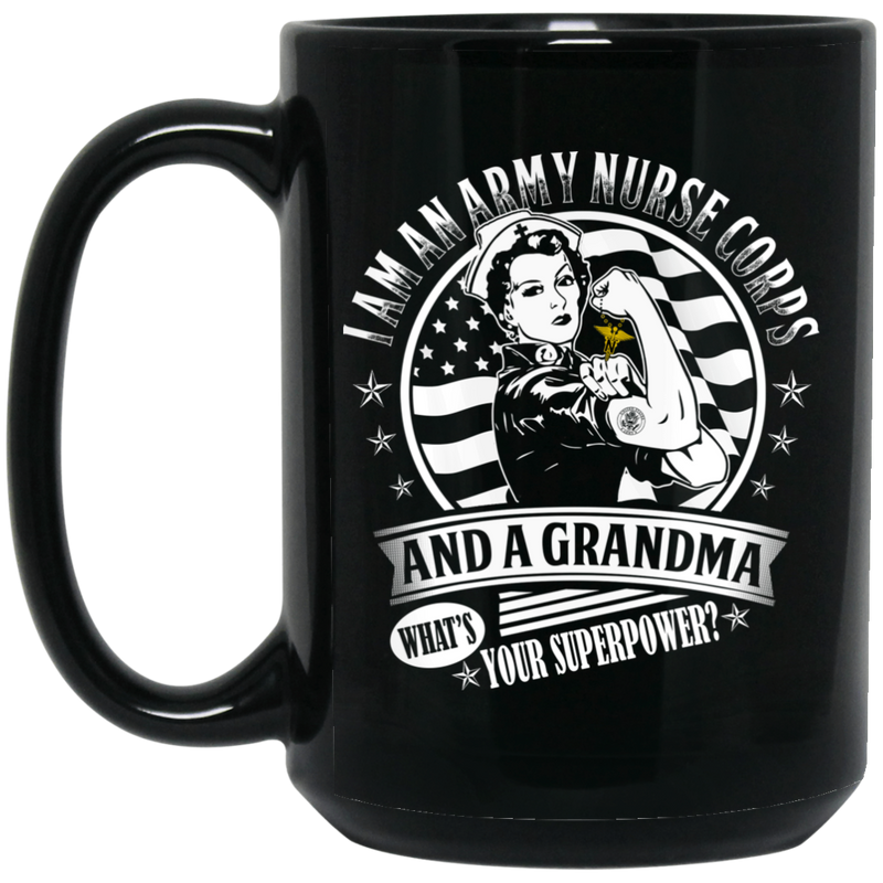 Nurse Coffee Mug I Am An Army Nurse Corps And A Grandma What Your Superpower 11oz - 15oz Black Mug