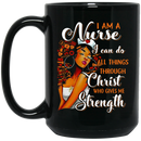 Nurse Coffee Mug I Am Nurse I Can Do All Thing Through Christ Who Gives Me Strength Nurse 11oz - 15oz Black Mug