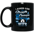 Nurse Coffee Mug I Asked God For Strength And Courage He Sent My Wife Nurse 11oz - 15oz Black Mug