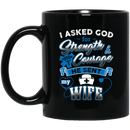 Nurse Coffee Mug I Asked God For Strength And Courage He Sent My Wife Nurse 11oz - 15oz Black Mug