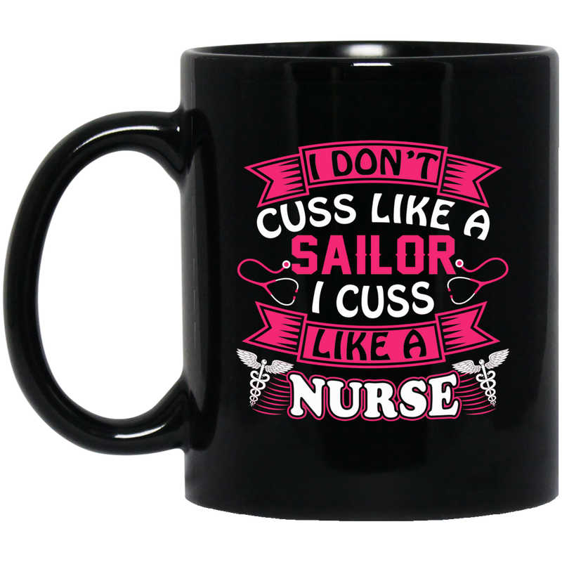 Nurse Coffee Mug I Don't Cuss Like A Sailor I Cuss Like A Nurse 11oz - 15oz Black Mug