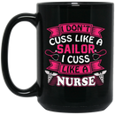Nurse Coffee Mug I Don't Cuss Like A Sailor I Cuss Like A Nurse 11oz - 15oz Black Mug