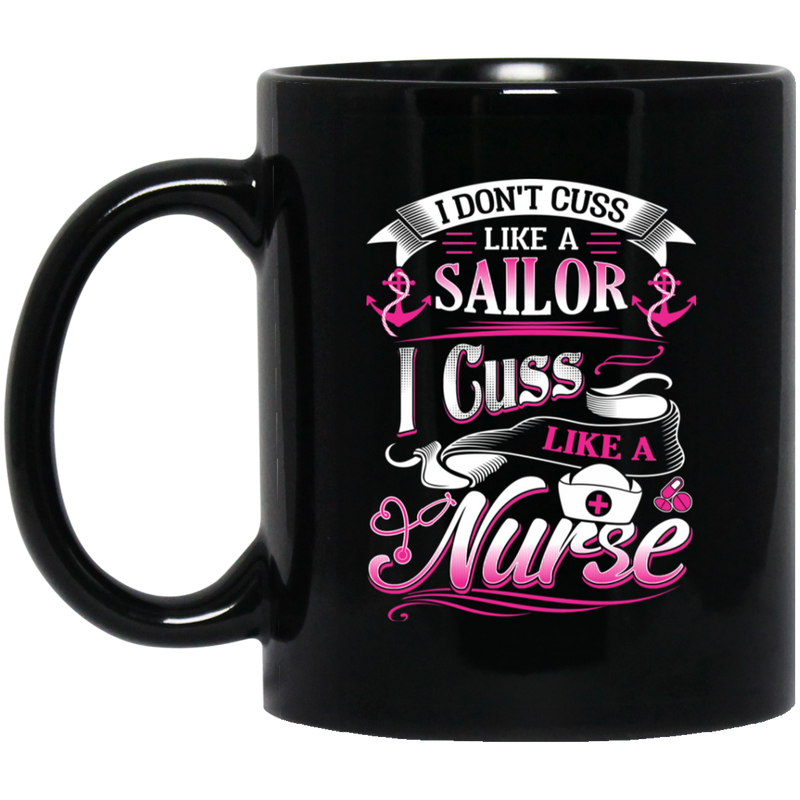 Nurse Coffee Mug I Don't Cuss Like A Sailor I Cuss Like A Nurse 11oz - 15oz Black Mug