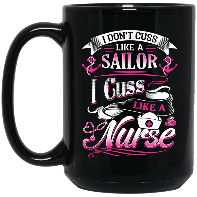 Nurse Coffee Mug I Don't Cuss Like A Sailor I Cuss Like A Nurse 11oz - 15oz Black Mug
