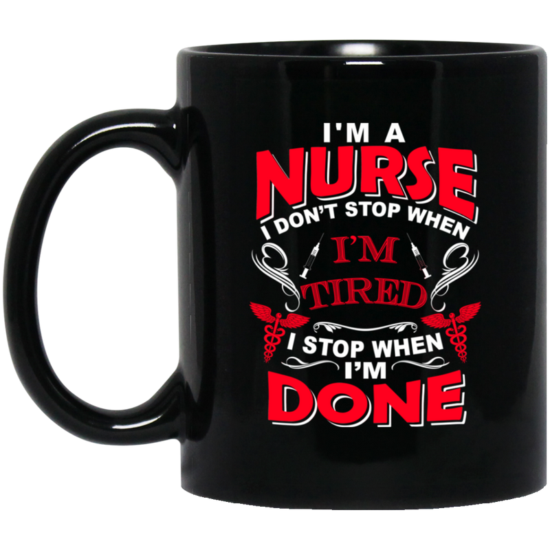 Nurse Coffee Mug I Don't Stop When I'm Tired I Stop When I'm Done Nurse 11oz - 15oz Black Mug