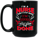 Nurse Coffee Mug I Don't Stop When I'm Tired I Stop When I'm Done Nurse 11oz - 15oz Black Mug