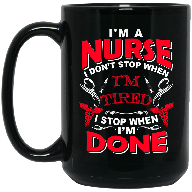 Nurse Coffee Mug I Don't Stop When I'm Tired I Stop When I'm Done Nurse 11oz - 15oz Black Mug