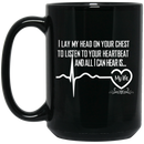 Nurse Coffee Mug I Lay My Heart On Your Chest To Listen To Your Heartbeat My Life Nurse 11oz - 15oz Black Mug