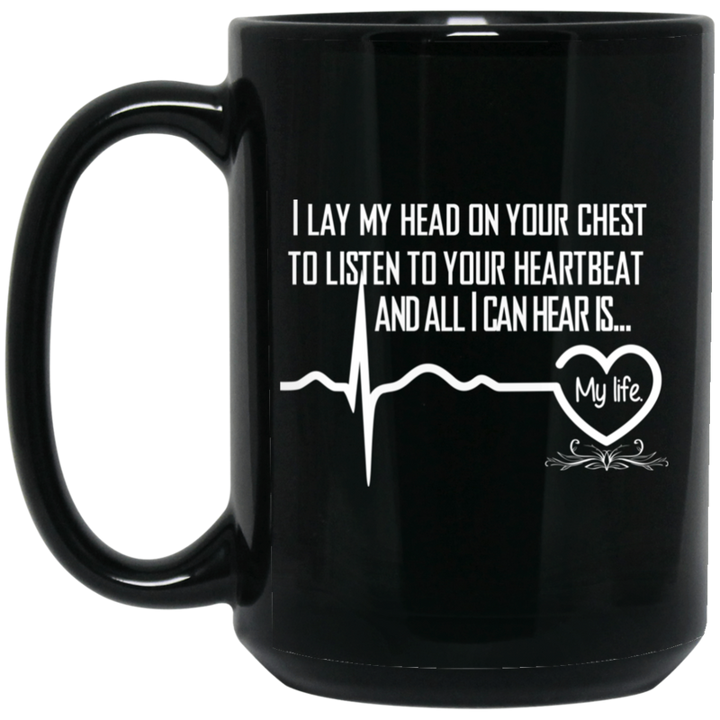 Nurse Coffee Mug I Lay My Heart On Your Chest To Listen To Your Heartbeat My Life Nurse 11oz - 15oz Black Mug