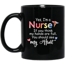 Nurse Coffee Mug I'm A Nurse If You Think My Hand Are Full You Should See My Heart 11oz - 15oz Black Mug