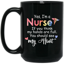 Nurse Coffee Mug I'm A Nurse If You Think My Hand Are Full You Should See My Heart 11oz - 15oz Black Mug