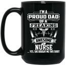 Nurse Coffee Mug I'm A Proud Dad Of A Freaking Awesome Nurse 11oz - 15oz Black Mug
