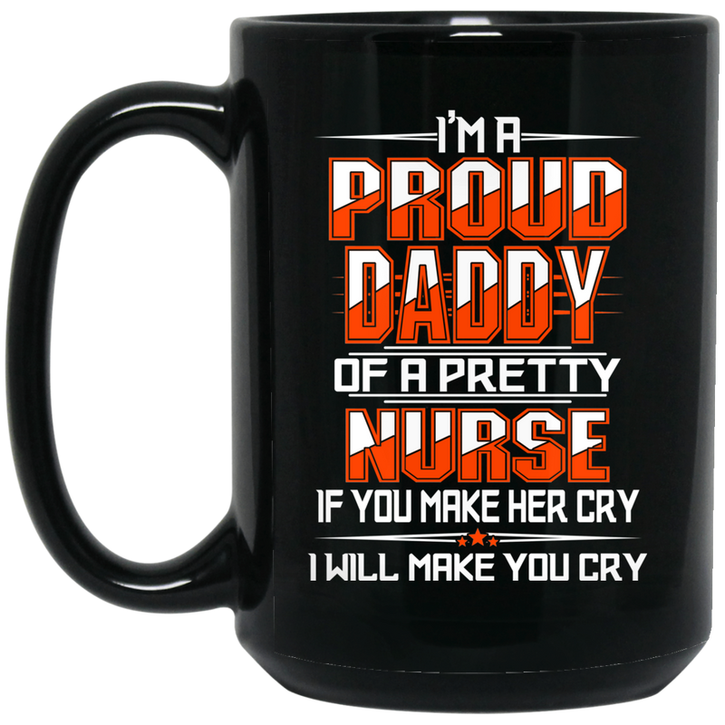 Nurse Coffee Mug I'm A Proud Daddy Of A Pretty Nurse Gift For Nurse's Dad Mug 11oz - 15oz Black Mug