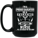 Nurse Coffee Mug I'm A Proud Daughter Of A Freaking Awesome Nurse 11oz - 15oz Black Mug