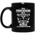 Nurse Coffee Mug I'm A Proud Husband Of A Freaking Awesome Nurse 11oz - 15oz Black Mug