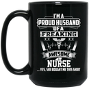 Nurse Coffee Mug I'm A Proud Husband Of A Freaking Awesome Nurse 11oz - 15oz Black Mug