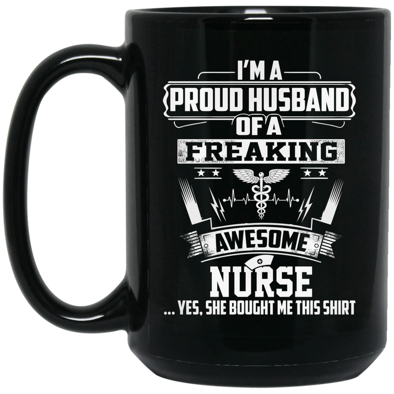 Nurse Coffee Mug I'm A Proud Husband Of A Freaking Awesome Nurse 11oz - 15oz Black Mug