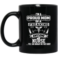 Nurse Coffee Mug I'm A Proud Mom Of A Freaking Awesome Nurse 11oz - 15oz Black Mug