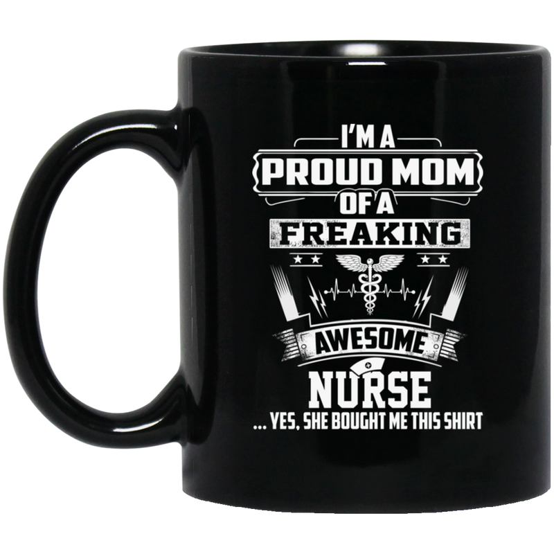 Nurse Coffee Mug I'm A Proud Mom Of A Freaking Awesome Nurse 11oz - 15oz Black Mug