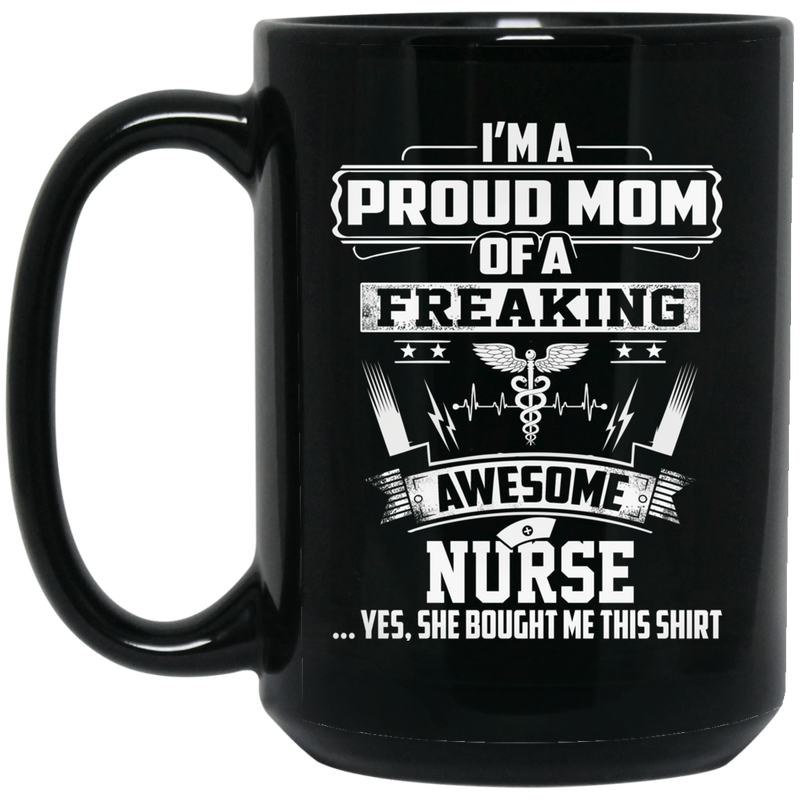 Nurse Coffee Mug I'm A Proud Mom Of A Freaking Awesome Nurse 11oz - 15oz Black Mug